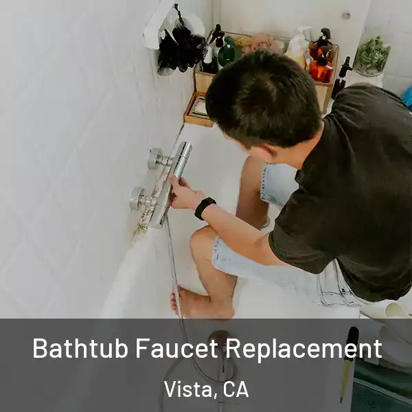  Bathtub Faucet Replacement Vista, CA