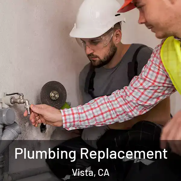  Plumbing Replacement Vista, CA